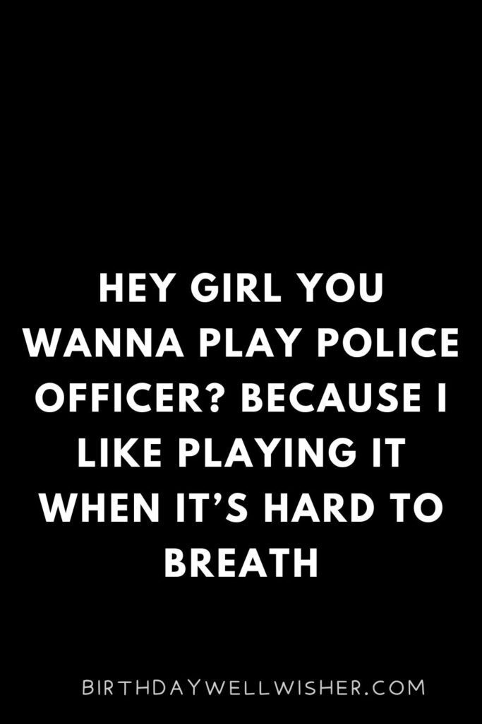 Hey Girl You Wanna Play Police Officer Because I like playing it when it’s hard to breath