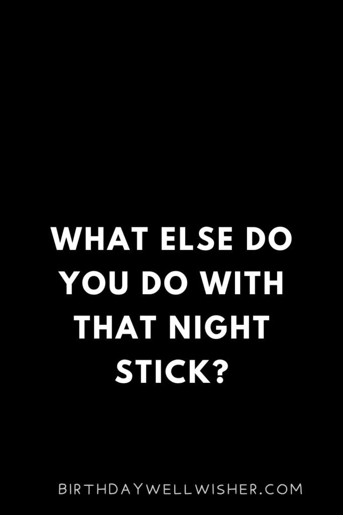 What else do you do with that night stick